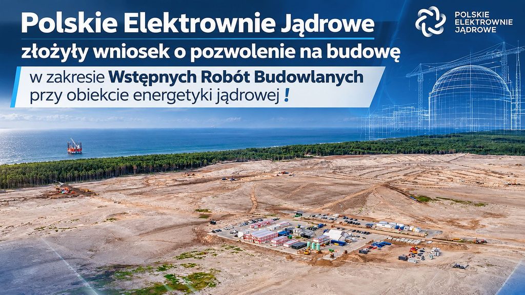 Polskie Elektrownie Jądrowe złożyły wniosek o pozwolenie na budowę w zakresie Wstępnych Robót Budowlanych przy obiekcie energetyki jądrowej.